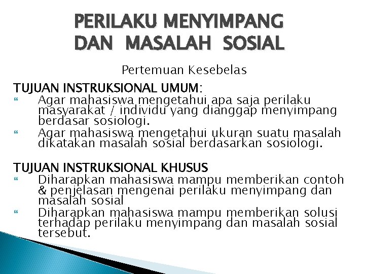 PERILAKU MENYIMPANG DAN MASALAH SOSIAL Pertemuan Kesebelas TUJUAN INSTRUKSIONAL UMUM: Agar mahasiswa mengetahui apa