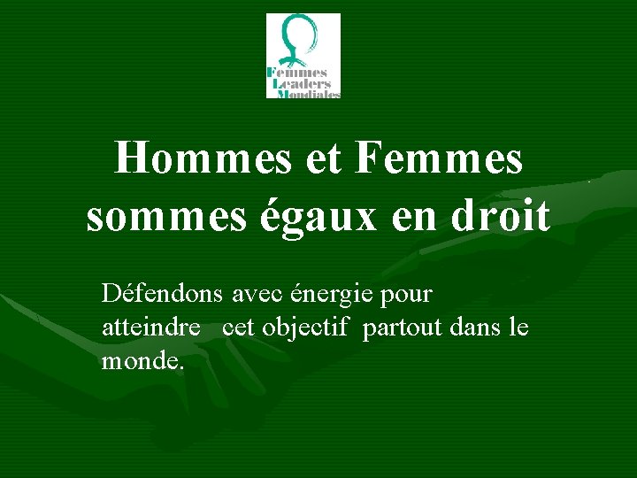 Hommes et Femmes sommes égaux en droit Défendons avec énergie pour atteindre cet objectif