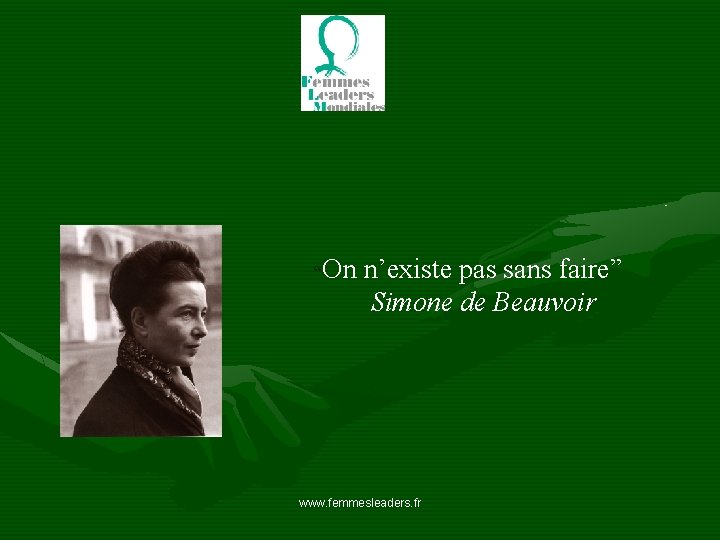 “On n’existe pas sans faire” Simone de Beauvoir www. femmesleaders. fr 