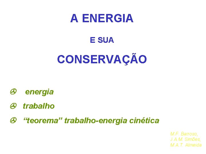 A ENERGIA E SUA CONSERVAÇÃO energia trabalho “teorema” trabalho-energia cinética M. F. Barroso, J.