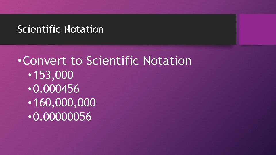Scientific Notation • Convert to Scientific Notation • 153, 000 • 0. 000456 •