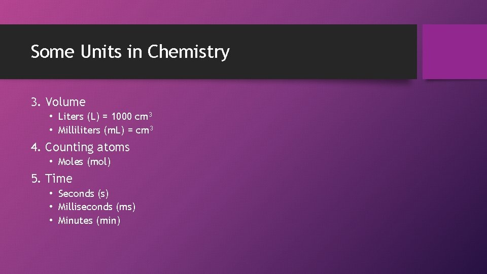 Some Units in Chemistry 3. Volume • Liters (L) = 1000 cm 3 •