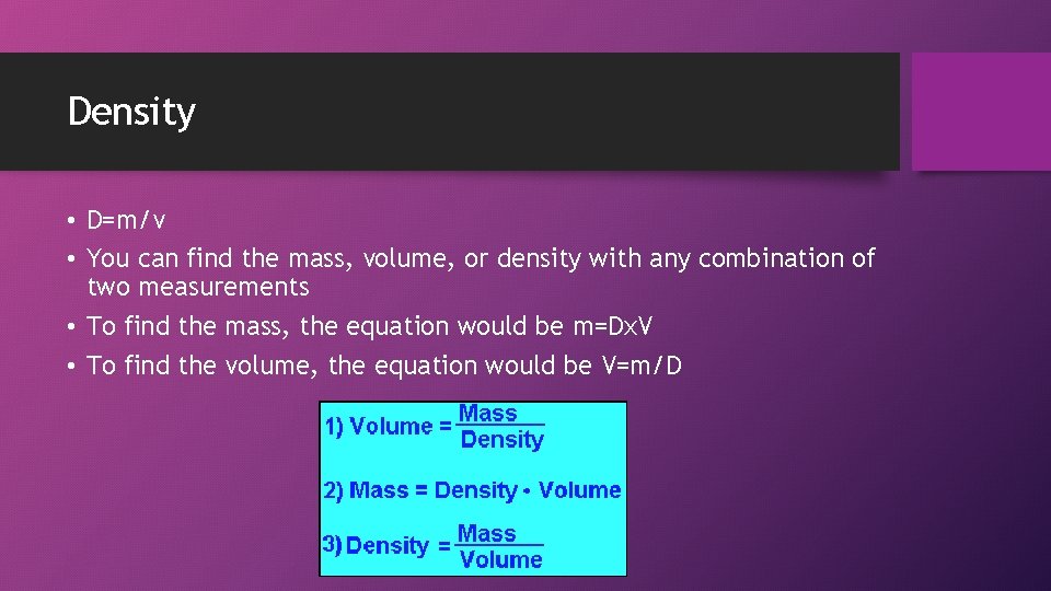 Density • D=m/v • You can find the mass, volume, or density with any