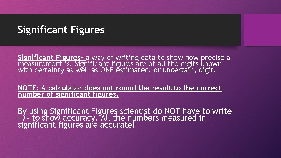 Significant Figures- a way of writing data to show precise a measurement is. Significant