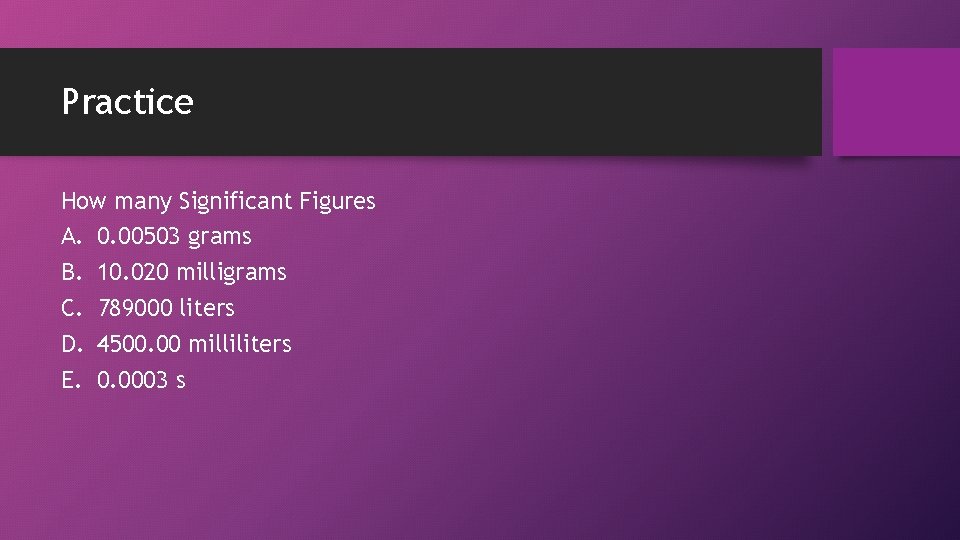 Practice How many Significant Figures A. 0. 00503 grams B. 10. 020 milligrams C.