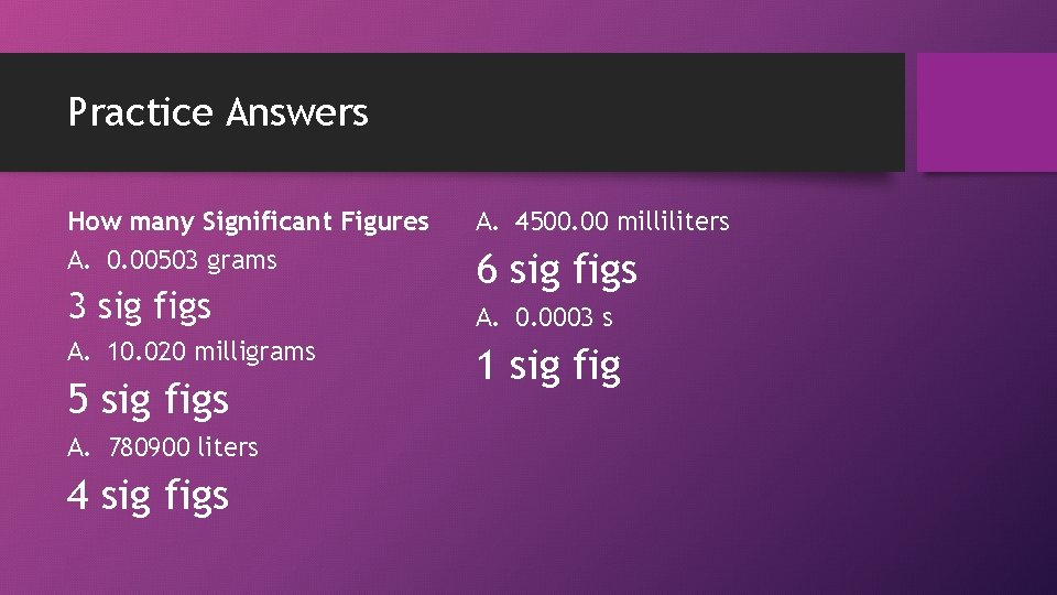 Practice Answers How many Significant Figures A. 0. 00503 grams 3 sig figs A.
