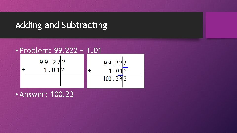 Adding and Subtracting • Problem: 99. 222 + 1. 01 • Answer: 100. 23