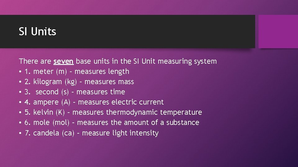 SI Units There are seven base units in the SI Unit measuring system •