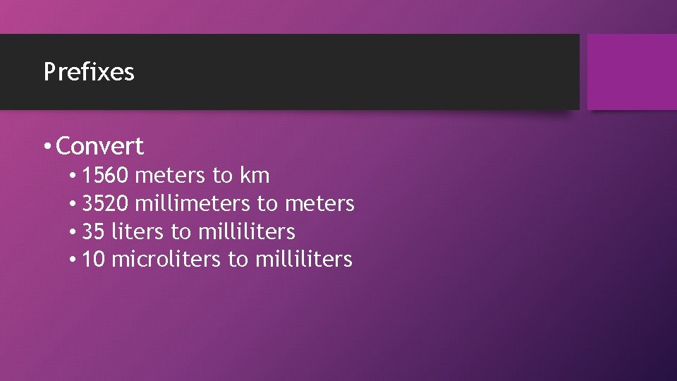Prefixes • Convert • 1560 meters to km • 3520 millimeters to meters •