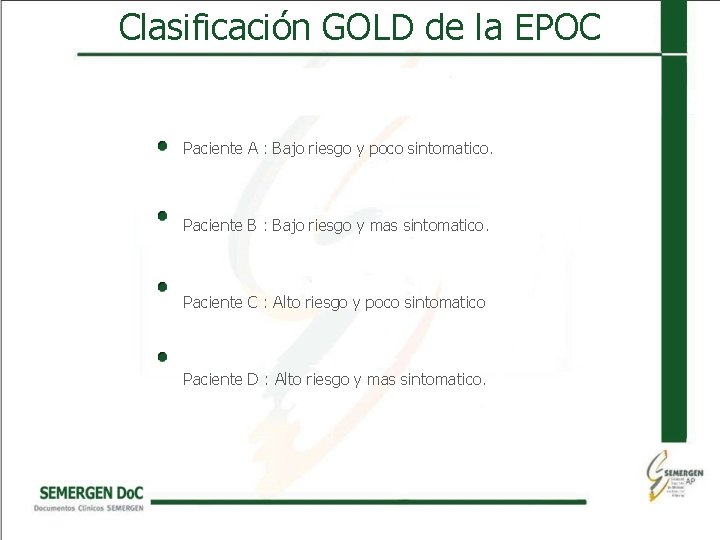 Clasificación GOLD de la EPOC Paciente A : Bajo riesgo y poco sintomatico. Paciente