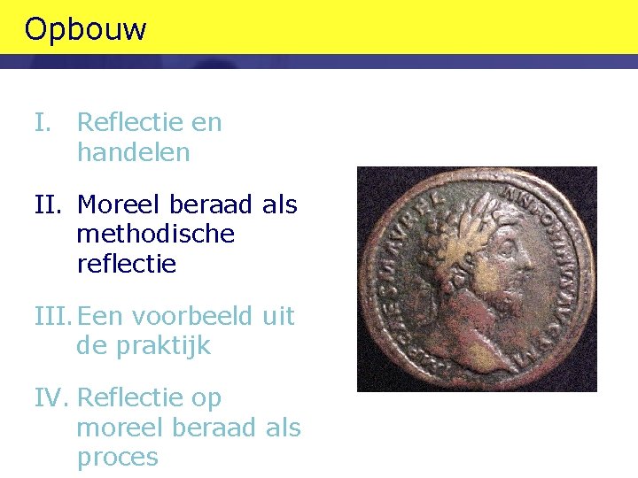 Opbouw I. Reflectie en handelen II. Moreel beraad als methodische reflectie III. Een voorbeeld Opbouw I. Reflectie en handelen II. Moreel beraad als methodische reflectie III. Een voorbeeld
