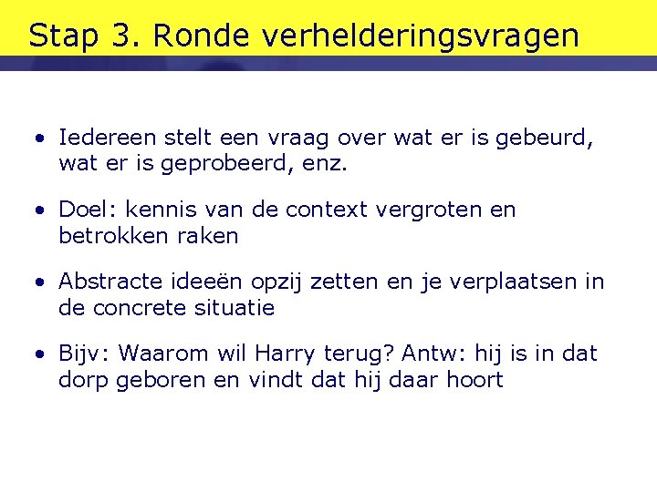 Stap 3. Ronde verhelderingsvragen • Iedereen stelt een vraag over wat er is gebeurd, Stap 3. Ronde verhelderingsvragen • Iedereen stelt een vraag over wat er is gebeurd,