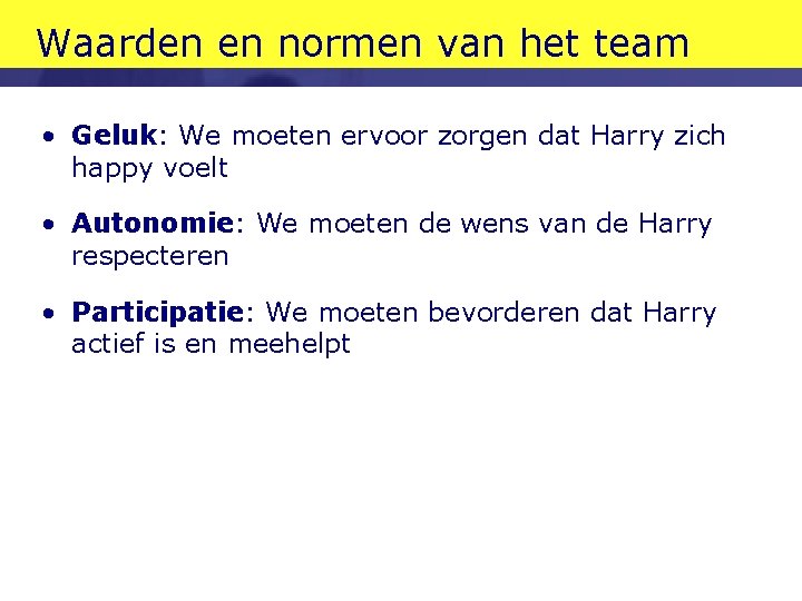Waarden en normen van het team • Geluk: We moeten ervoor zorgen dat Harry Waarden en normen van het team • Geluk: We moeten ervoor zorgen dat Harry