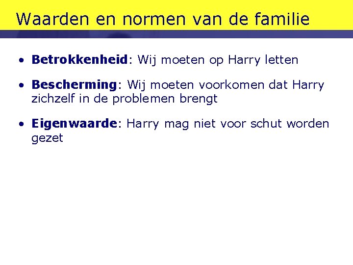 Waarden en normen van de familie • Betrokkenheid: Wij moeten op Harry letten • Waarden en normen van de familie • Betrokkenheid: Wij moeten op Harry letten •