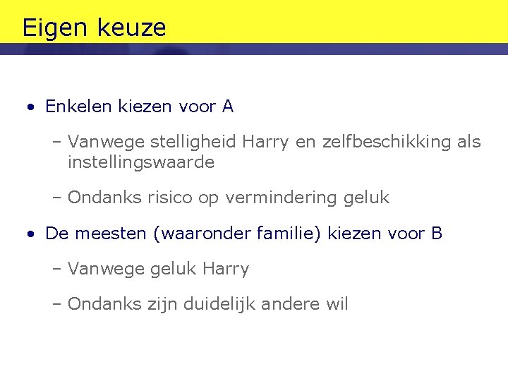 Eigen keuze • Enkelen kiezen voor A – Vanwege stelligheid Harry en zelfbeschikking als Eigen keuze • Enkelen kiezen voor A – Vanwege stelligheid Harry en zelfbeschikking als