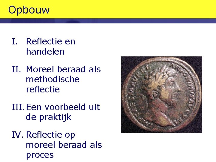 Opbouw I. Reflectie en handelen II. Moreel beraad als methodische reflectie III. Een voorbeeld Opbouw I. Reflectie en handelen II. Moreel beraad als methodische reflectie III. Een voorbeeld