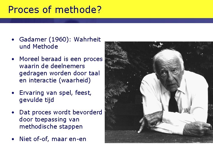 Proces of methode? • Gadamer (1960): Wahrheit und Methode • Moreel beraad is een Proces of methode? • Gadamer (1960): Wahrheit und Methode • Moreel beraad is een