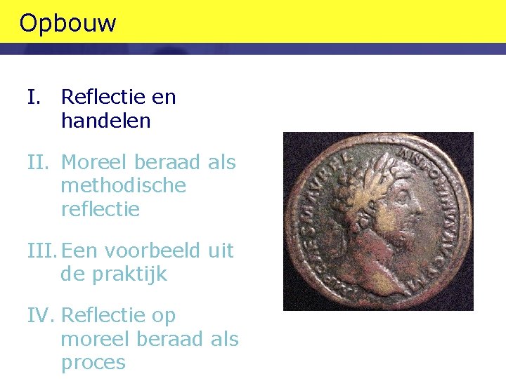 Opbouw I. Reflectie en handelen II. Moreel beraad als methodische reflectie III. Een voorbeeld Opbouw I. Reflectie en handelen II. Moreel beraad als methodische reflectie III. Een voorbeeld
