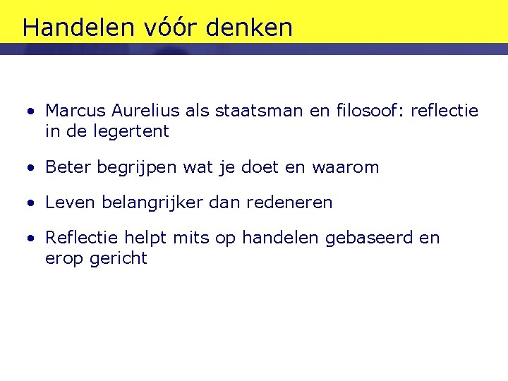 Handelen vóór denken • Marcus Aurelius als staatsman en filosoof: reflectie in de legertent Handelen vóór denken • Marcus Aurelius als staatsman en filosoof: reflectie in de legertent
