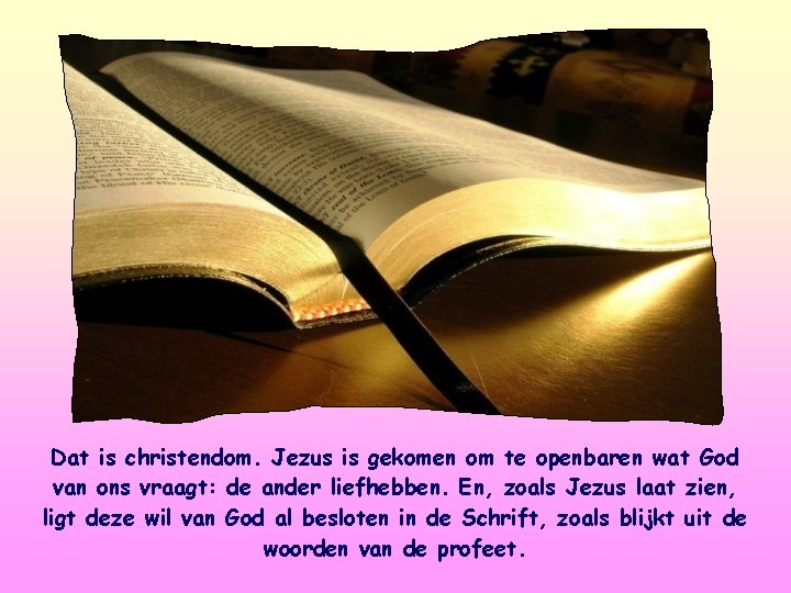 Dat is christendom. Jezus is gekomen om te openbaren wat God van ons vraagt: