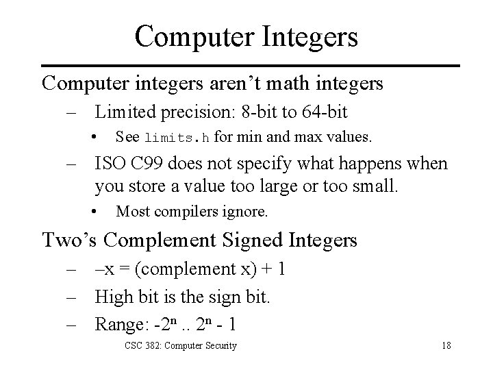 Computer Integers Computer integers aren’t math integers – Limited precision: 8 -bit to 64