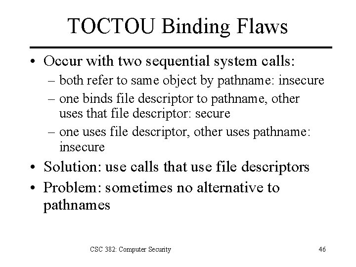 TOCTOU Binding Flaws • Occur with two sequential system calls: – both refer to