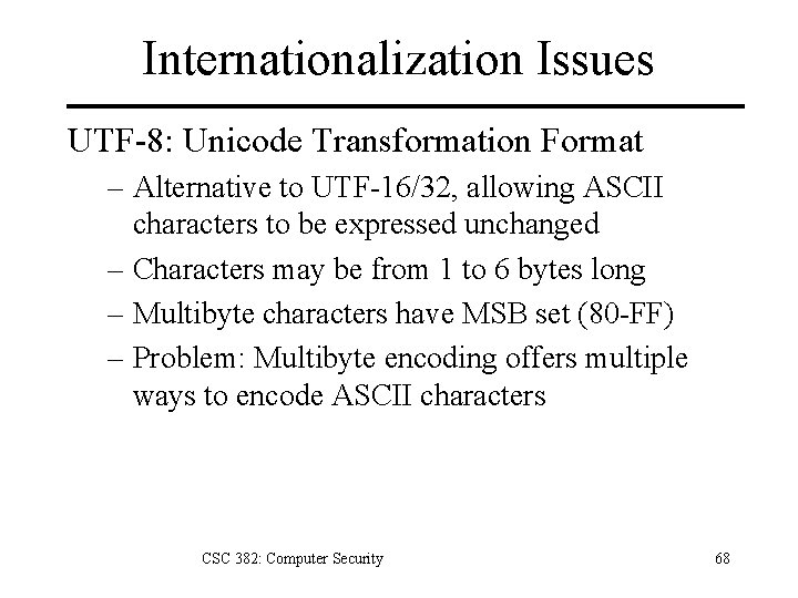 Internationalization Issues UTF-8: Unicode Transformation Format – Alternative to UTF-16/32, allowing ASCII characters to
