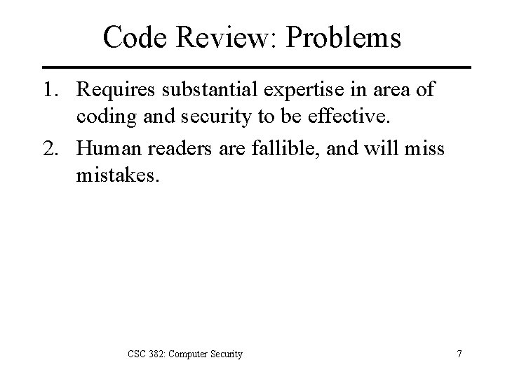 Code Review: Problems 1. Requires substantial expertise in area of coding and security to
