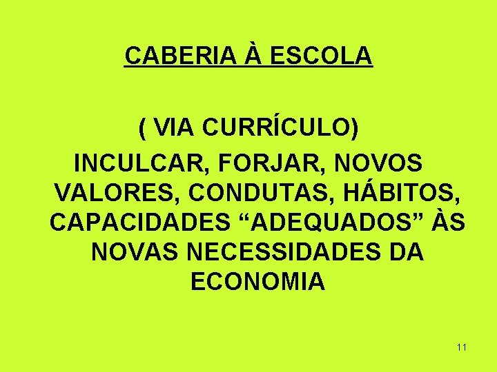 CABERIA À ESCOLA ( VIA CURRÍCULO) INCULCAR, FORJAR, NOVOS VALORES, CONDUTAS, HÁBITOS, CAPACIDADES “ADEQUADOS”