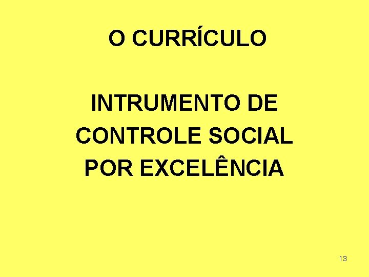 O CURRÍCULO INTRUMENTO DE CONTROLE SOCIAL POR EXCELÊNCIA 13 