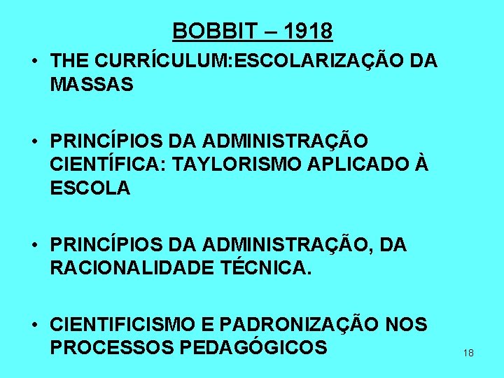 BOBBIT – 1918 • THE CURRÍCULUM: ESCOLARIZAÇÃO DA MASSAS • PRINCÍPIOS DA ADMINISTRAÇÃO CIENTÍFICA: