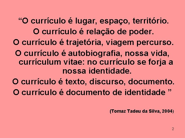 “O currículo é lugar, espaço, território. O currículo é relação de poder. O currículo