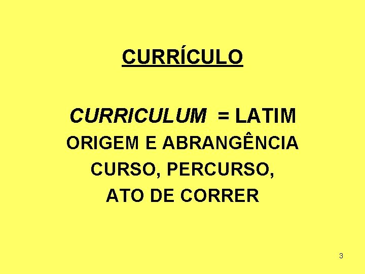 CURRÍCULO CURRICULUM = LATIM ORIGEM E ABRANGÊNCIA CURSO, PERCURSO, ATO DE CORRER 3 