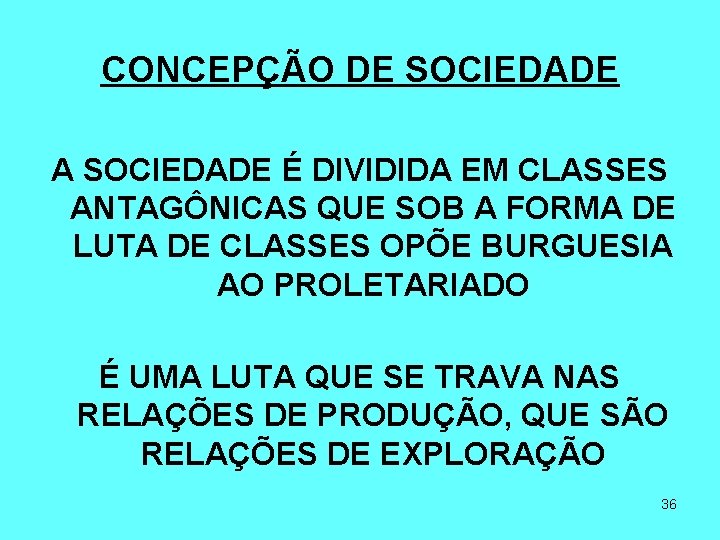 CONCEPÇÃO DE SOCIEDADE A SOCIEDADE É DIVIDIDA EM CLASSES ANTAGÔNICAS QUE SOB A FORMA