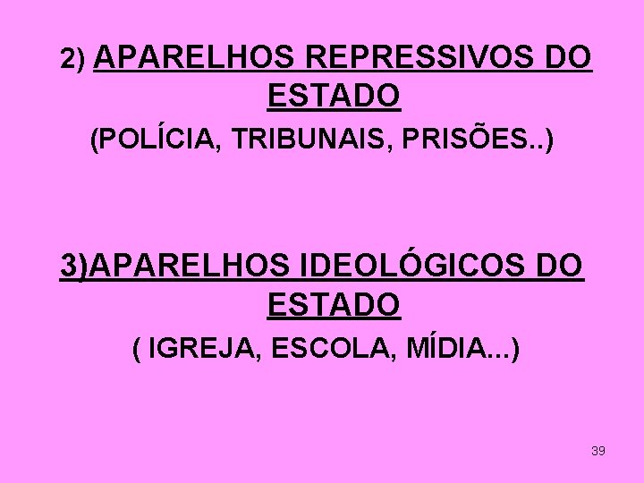 2) APARELHOS REPRESSIVOS DO ESTADO (POLÍCIA, TRIBUNAIS, PRISÕES. . ) 3)APARELHOS IDEOLÓGICOS DO ESTADO