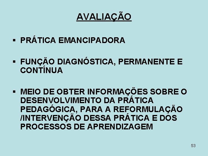 AVALIAÇÃO § PRÁTICA EMANCIPADORA § FUNÇÃO DIAGNÓSTICA, PERMANENTE E CONTÍNUA § MEIO DE OBTER