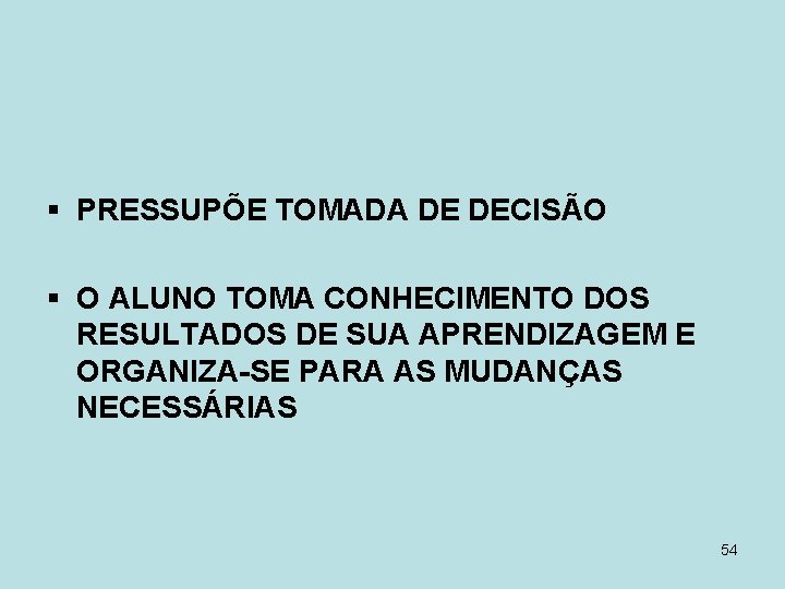 § PRESSUPÕE TOMADA DE DECISÃO § O ALUNO TOMA CONHECIMENTO DOS RESULTADOS DE SUA