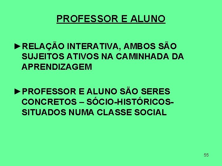 PROFESSOR E ALUNO ►RELAÇÃO INTERATIVA, AMBOS SÃO SUJEITOS ATIVOS NA CAMINHADA DA APRENDIZAGEM ►PROFESSOR