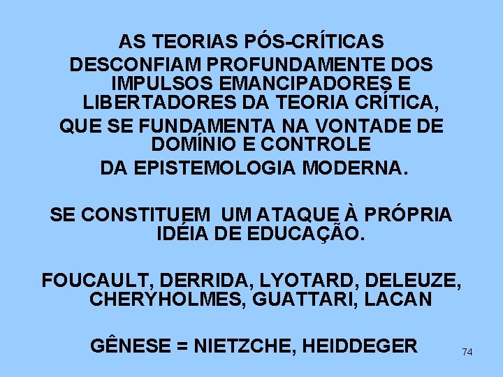 AS TEORIAS PÓS-CRÍTICAS DESCONFIAM PROFUNDAMENTE DOS IMPULSOS EMANCIPADORES E LIBERTADORES DA TEORIA CRÍTICA, QUE