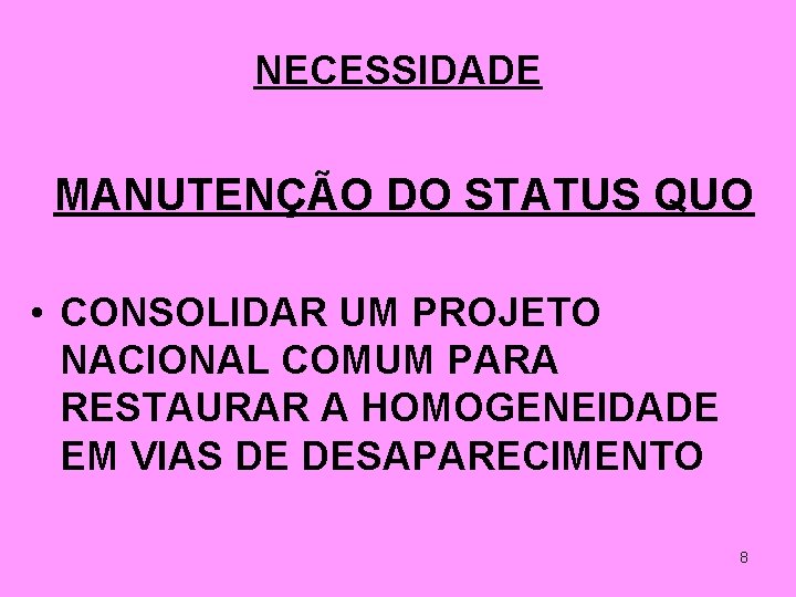 NECESSIDADE MANUTENÇÃO DO STATUS QUO • CONSOLIDAR UM PROJETO NACIONAL COMUM PARA RESTAURAR A