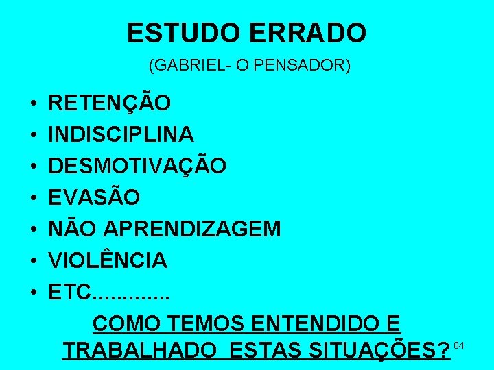 ESTUDO ERRADO (GABRIEL- O PENSADOR) • • RETENÇÃO INDISCIPLINA DESMOTIVAÇÃO EVASÃO NÃO APRENDIZAGEM VIOLÊNCIA