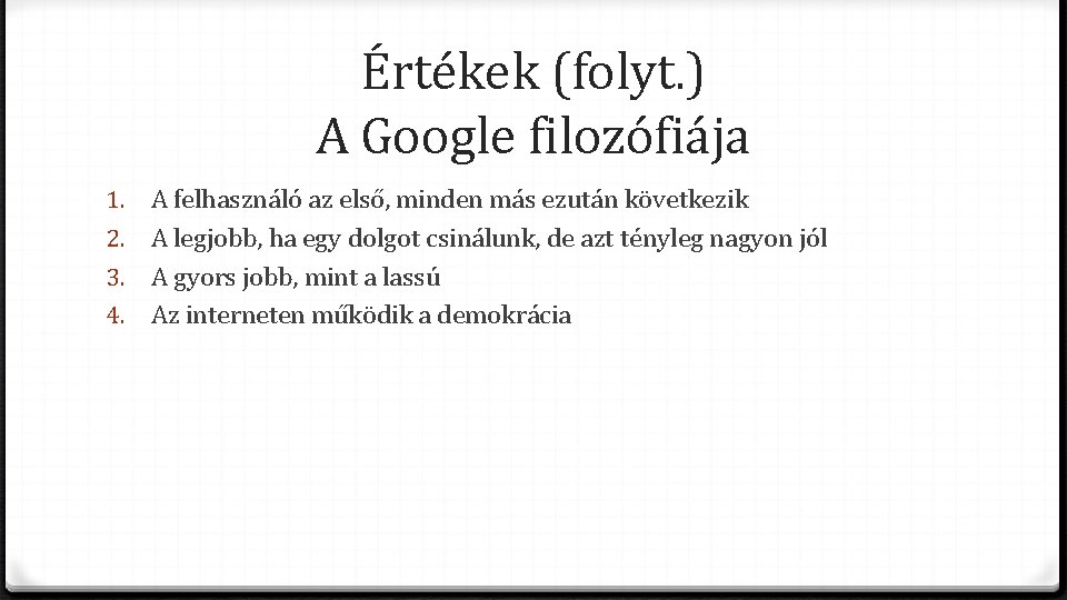 Értékek (folyt. ) A Google filozófiája 1. 2. 3. 4. A felhasználó az első,