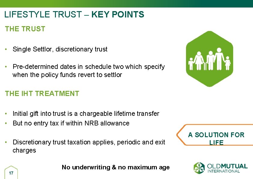 LIFESTYLE TRUST – KEY POINTS THE TRUST • Single Settlor, discretionary trust • Pre-determined