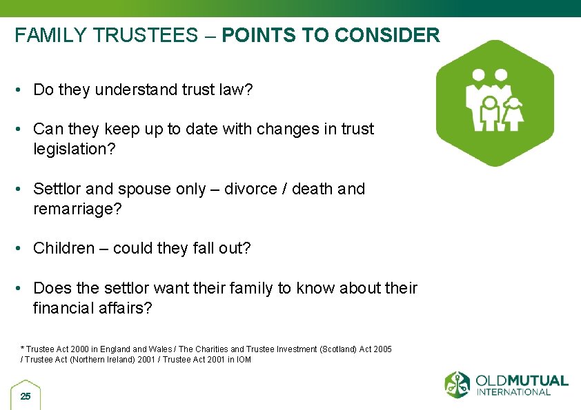 FAMILY TRUSTEES – POINTS TO CONSIDER • Do they understand trust law? • Can