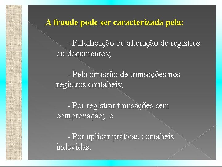 A fraude pode ser caracterizada pela: - Falsificação ou alteração de registros ou documentos;