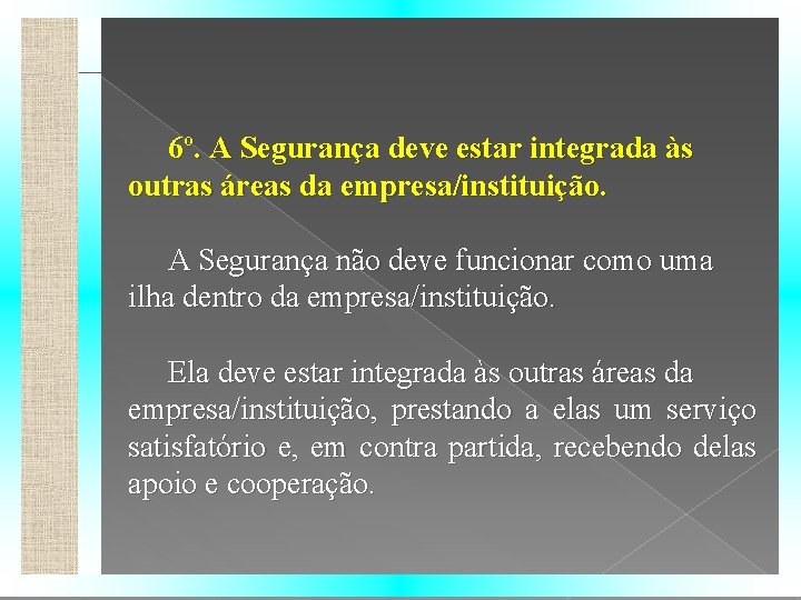 6º. A Segurança deve estar integrada às outras áreas da empresa/instituição. A Segurança não