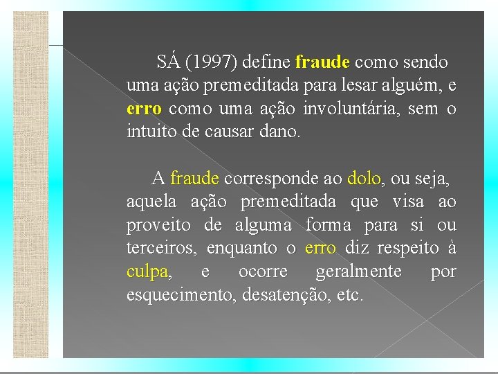 SÁ (1997) define fraude como sendo uma ação premeditada para lesar alguém, e erro