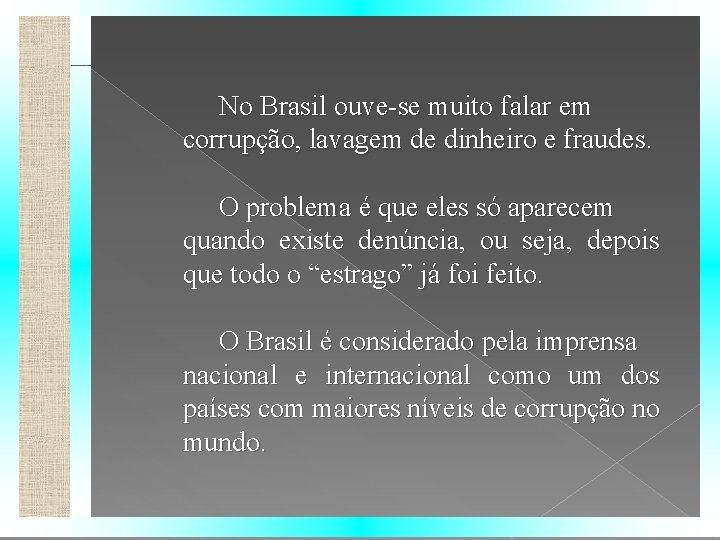No Brasil ouve-se muito falar em corrupção, lavagem de dinheiro e fraudes. O problema