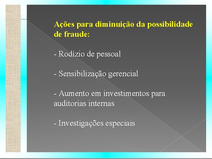 Ações para diminuição da possibilidade de fraude: - Rodízio de pessoal - Sensibilização gerencial