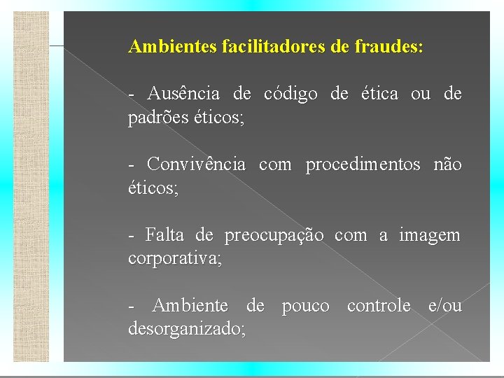 Ambientes facilitadores de fraudes: - Ausência de código de ética ou de padrões éticos;